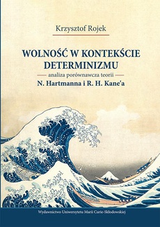 The cover of the book titled: Wolność w kontekście determinizmu. Analiza porównawcza teorii N. Hartmanna i R. H. Kane’a