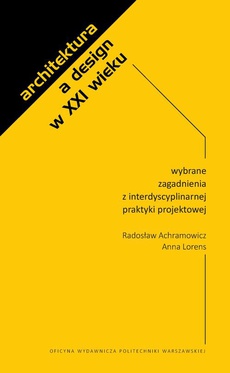 The cover of the book titled: Architektura a design w XXI wieku. Wybrane zagadnienia z interdyscyplinarnej praktyki projektowej