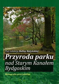 The cover of the book titled: Przyroda parku nad Starym Kanałem Bydgoskim. Monografia przyrodnicza