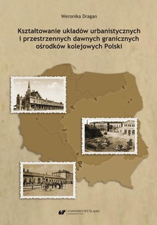 The cover of the book titled: Kształtowanie układów urbanistycznych i przestrzennych dawnych granicznych ośrodków kolejowych Polski