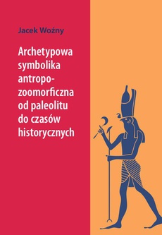 Обложка книги под заглавием:Archetypowa symbolika antropo-zoomorficzna od paleolitu do czasów historycznych