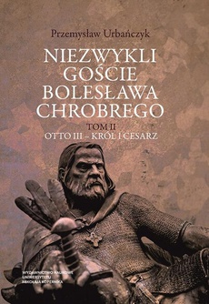 Обкладинка книги з назвою:Niezwykli goście Bolesława Chrobrego. Tom 2: Otto III – król i cesarz