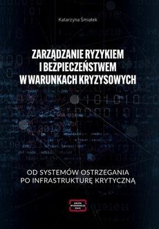 Okładka książki o tytule: ZARZĄDZANIE RYZYKIEM I BEZPIECZEŃSTWEM W WARUNKACH KRYZYSOWYCH OD SYSTEMÓW OSTRZEGANIA PO INFRASTRUKTURĘ KRYTYCZNĄ