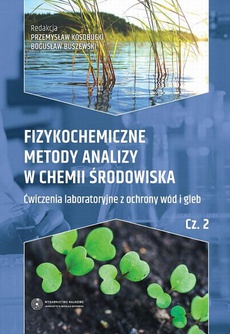 Okładka książki o tytule: Fizykochemiczne metody analizy w chemii środowiska. Część II: Ćwiczenia laboratoryjne z ochrony wód i gleb