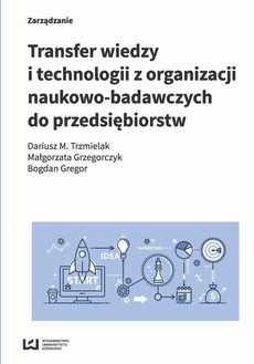 Okładka książki o tytule: Transfer wiedzy i technologii z organizacji naukowo-badawczych do przedsiębiorstw