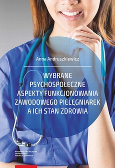 Okładka książki o tytule: Wybrane psychospołeczne aspekty funkcjonowania zawodowego pielęgniarek a ich stan zdrowia