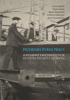 The cover of the book titled: Przemiany rynku pracy w regionie świętokrzyskim od XIX do początku XXI wieku, t. 1