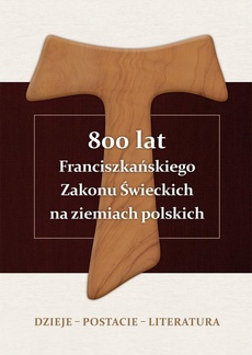 The cover of the book titled: 800 lat Franciszkańskiego Zakonu Świeckich na ziemiach polskich. Dzieje – postacie – literatura