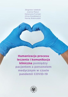 Okładka książki o tytule: Humanizacja procesu leczenia i komunikacja kliniczna pomiędzy pacjentem a personelem medycznym w czasie pandemii COVID-19