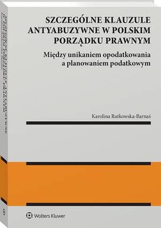 Okładka książki o tytule: Szczególne klauzule antyabuzywne w polskim porządku prawnym. Między unikaniem  opodatkowania  a planowaniem  podatkowym.