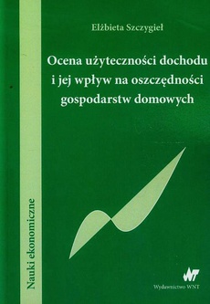 The cover of the book titled: Ocena użyteczności dochodu i jej wpływ na oszczędności gospodarstw domowych