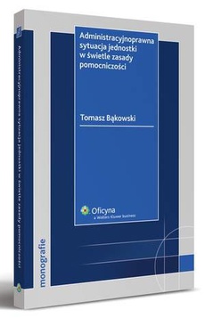 The cover of the book titled: Administracyjnoprawna sytuacja jednostki w świetle zasady pomocniczości