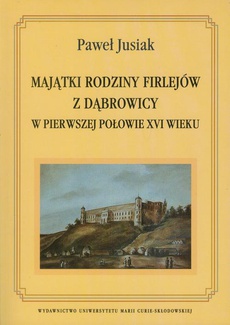 Okładka książki o tytule: Majątki rodziny Firlejów z Dąbrowicy w pierwszej połowie XVI wieku