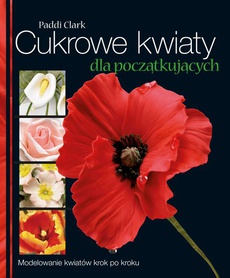 The cover of the book titled: Cukrowe kwiaty dla początkujących