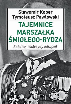 Okładka książki o tytule: Tajemnice Marszałka Śmigłego_Rydza