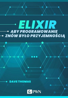 The cover of the book titled: Elixir. Aby programowanie znów było przyjemnością (ebook)