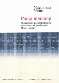 The cover of the book titled: Pasja mediacji. Tłumaczenie jako metaoperacja we francuskich przekładach Maryli Laurent
