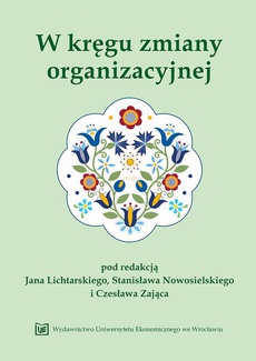 The cover of the book titled: W kręgu zmiany organizacyjnej. Księga jubileuszowa z okazji 45-lecia pracy naukowo-dydaktycznej Profesor Grażyny Osbert-Pociechy