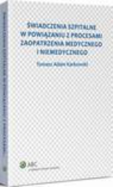 The cover of the book titled: Świadczenia szpitalne w powiązaniu z procesami zaopatrzenia medycznego i niemedycznego