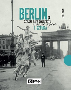 The cover of the book titled: Berlin. Szalone lata dwudzieste, nocne życie i sztuka