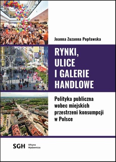 Okładka książki o tytule: Rynki, ulice, galerie handlowe. Polityka publiczna wobec miejskich przestrzeni konsumpcji w Polsce
