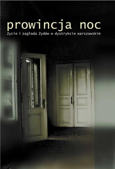 The cover of the book titled: Prowincja Noc. Życie i zagłada Żydów w dystrykcie warszawskim.