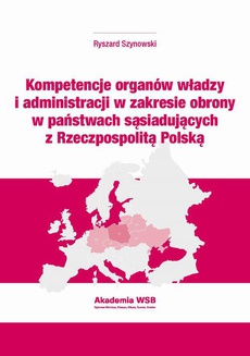 Okładka książki o tytule: Kompetencje organów władzy i administracji w zakresie obrony w państwach sąsiadujących z Rzeczpospolitą Polską