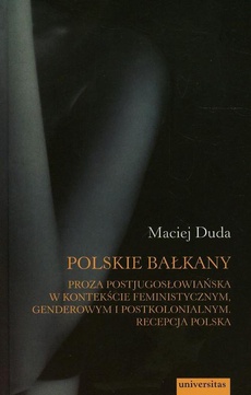 Okładka książki o tytule: Polskie Bałkany Proza postjugosłowiańska w kontekście feministycznym genderowym i postkolonialnym