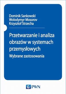 The cover of the book titled: Przetwarzanie i analiza obrazów w systemach przemysłowych. Wybrane zastosowania