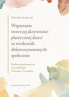 The cover of the book titled: Wspieranie twórczej aktywności plastycznej dzieci ze środowisk defaworyzowanych społecznie