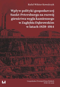 The cover of the book titled: Wpływ polityki gospodarczej Sankt-Petersburga na rozwój górnictwa węgla kamiennego w Zagłębiu Dąbrow