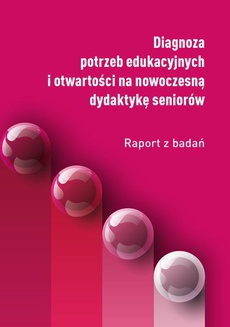 Okładka książki o tytule: Diagnoza potrzeb edukacyjnych i otwartości na nowoczesną dydaktykę seniorów