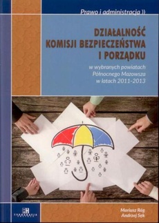 Okładka książki o tytule: Działalność komisji bezpieczeństwa i porządku w wybranych powiatach Północnego Mazowsza w latach 2011-2013