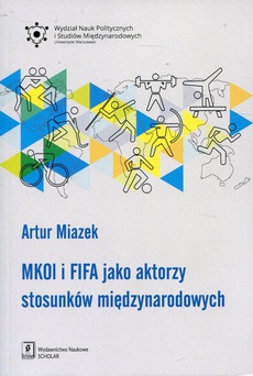 The cover of the book titled: MKOl i FIFA jako aktorzy stosunków międzynarodowych