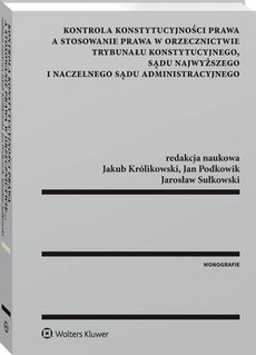 The cover of the book titled: Kontrola konstytucyjności prawa a stosowanie prawa w orzecznictwie Trybunału Konstytucyjnego, Sądu Najwyższego i Naczelnego Sądu Administracyjnego