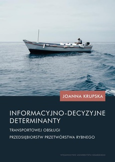 Okładka książki o tytule: Informacyjno-decyzyjne determinanty transportowej obsługi przedsiębiorstw przetwórstwa rybnego