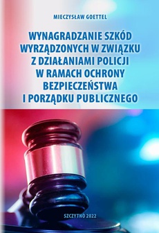 The cover of the book titled: Wynagradzanie szkód wyrządzonych w związku z działaniami Policji w ramach ochrony bezpieczeństwa i porządku publicznego