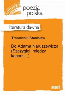The cover of the book titled: Do Adama Naruszewicza (Szczygieł, między kanarki...)