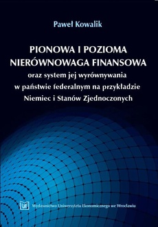 Okładka książki o tytule: Pionowa i pozioma nierównowaga finansowa oraz system jej wyrównywania w państwie federalnym na przykładzie Niemiec i Stanów Zjednoczonych