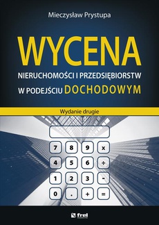 The cover of the book titled: Wycena nieruchomości i przedsiębiorstw w podejściu dochodowym (wydanie drugie)