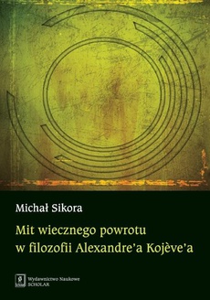 Okładka książki o tytule: Mit wiecznego powrotu w filozofii Alexandre’a Kojeve’a