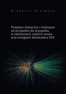 Okładka książki o tytule: Przepływ eliptyczny i fluktuacje od przypadku do przypadku w zderzeniach ciężkich jonów przy energiach akceleratora SPS