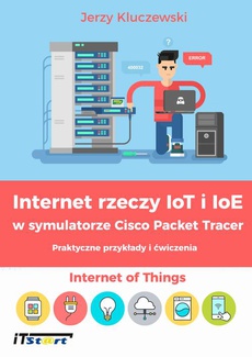 Okładka książki o tytule: Internet rzeczy IoT i IoE w symulatorze Cisco Packet Tracer - Praktyczne przykłady i ćwiczenia