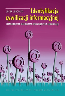 The cover of the book titled: Identyfikacja cywilizacji informacyjnej. Technologiczno-ideologiczna destrukcja życia społecznego