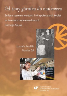 The cover of the book titled: Od żony górnika do naukowca. Zmiana systemu wartości i ról społecznych kobiet na terenach poprzemysłowych Górnego Śląska