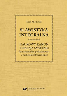 The cover of the book titled: Slawistyka integralna – naukowy kanon i erozja systemu (kontrapunkty południowo- i zachodniosłowiańskie)