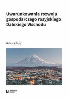 The cover of the book titled: Uwarunkowania rozwoju gospodarczego rosyjskiego Dalekiego Wschodu