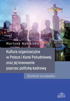 The cover of the book titled: Kultura organizacyjna w Polsce i Korei Południowej oraz jej kreowanie poprzez politykę kadrową