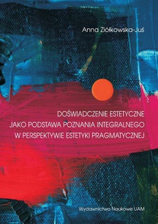 The cover of the book titled: Doświadczenie estetyczne jako podstawa poznania integralnego w perspektywie estetyki pragmatycznej