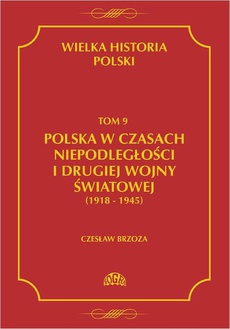 The cover of the book titled: Wielka historia Polski Tom 9 Polska w czasach niepodległości i drugiej wojny światowej (1918 - 1945)